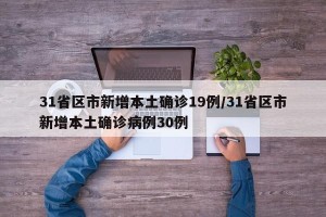 31省区市新增本土确诊19例/31省区市新增本土确诊病例30例