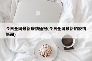 今日全国最新疫情通报(今日全国最新的疫情新闻)