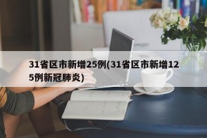 31省区市新增25例(31省区市新增125例新冠肺炎)