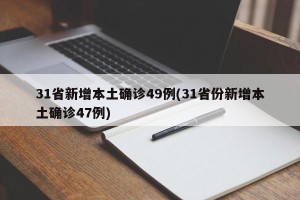 31省新增本土确诊49例(31省份新增本土确诊47例)