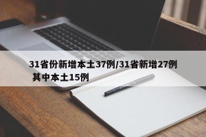 31省份新增本土37例/31省新增27例 其中本土15例