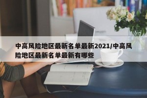 中高风险地区最新名单最新2021/中高风险地区最新名单最新有哪些