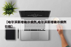 【哈尔滨新增确诊病例,哈尔滨新增确诊病例行程】