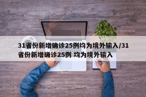 31省份新增确诊25例均为境外输入/31省份新增确诊25例 均为境外输入