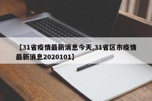 【31省疫情最新消息今天,31省区市疫情最新消息2020101】