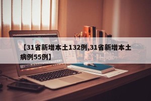 【31省新增本土132例,31省新增本土病例55例】
