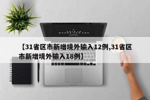 【31省区市新增境外输入12例,31省区市新增境外输入18例】