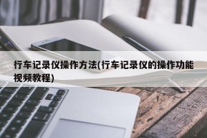 行车记录仪操作方法(行车记录仪的操作功能视频教程)