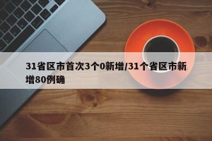 31省区市首次3个0新增/31个省区市新增80例确