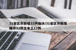 31省区市新增31例确诊/31省区市新增确诊33例含本土17例