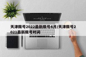 天津限号2022最新限号4月/天津限号2021最新限号时间