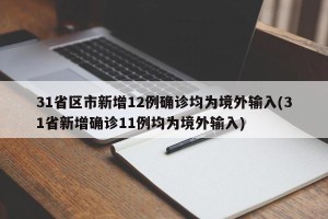 31省区市新增12例确诊均为境外输入(31省新增确诊11例均为境外输入)