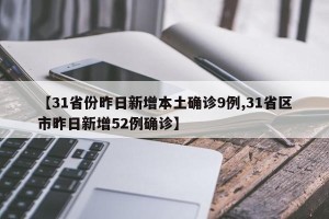 【31省份昨日新增本土确诊9例,31省区市昨日新增52例确诊】