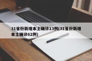 31省份新增本土确诊13例(31省份新增本土确诊62例)